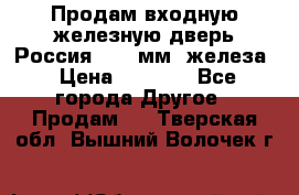 Продам входную железную дверь Россия (1,5 мм) железа › Цена ­ 3 000 - Все города Другое » Продам   . Тверская обл.,Вышний Волочек г.